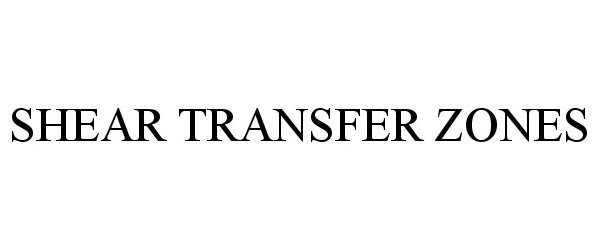 Trademark Logo SHEAR TRANSFER ZONES