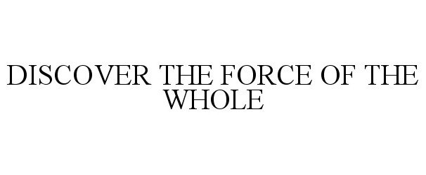  DISCOVER THE FORCE OF THE WHOLE