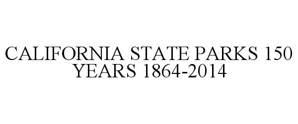 Trademark Logo CALIFORNIA STATE PARKS 150 YEARS 1864-2014