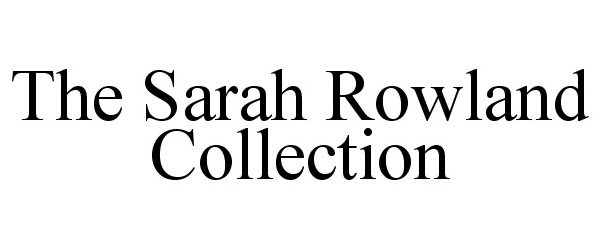  THE SARAH ROWLAND COLLECTION