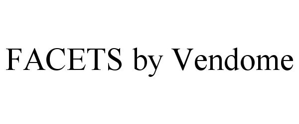 Trademark Logo FACETS BY VENDOME