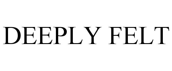 Trademark Logo DEEPLY FELT