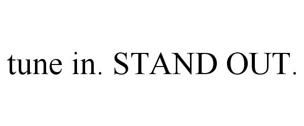  TUNE IN. STAND OUT.