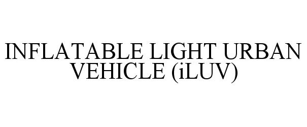 Trademark Logo INFLATABLE LIGHT URBAN VEHICLE (ILUV)