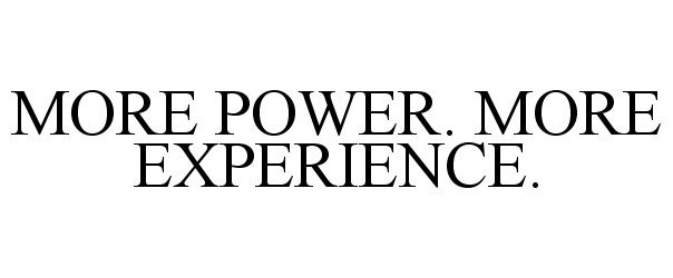  MORE POWER. MORE EXPERIENCE.