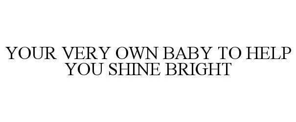  YOUR VERY OWN BABY TO HELP YOU SHINE BRIGHT