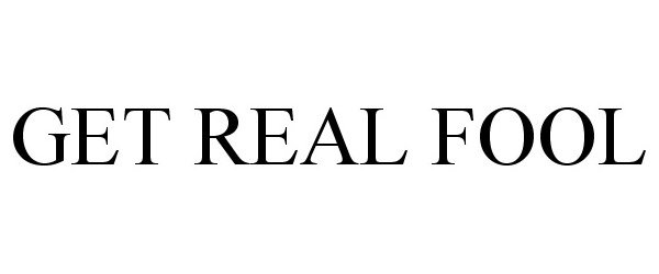 Trademark Logo GET REAL FOOL