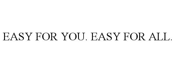  EASY FOR YOU. EASY FOR ALL.