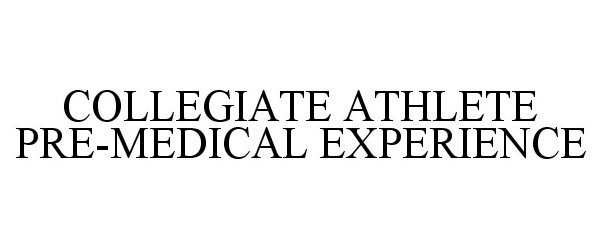 Trademark Logo COLLEGIATE ATHLETE PRE-MEDICAL EXPERIENCE