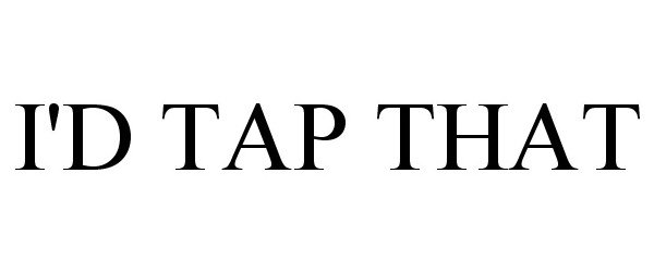 I'D TAP THAT