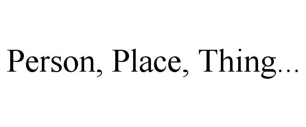  PERSON, PLACE, THING...
