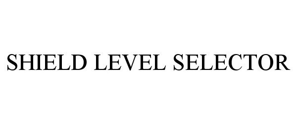 Trademark Logo SHIELD LEVEL SELECTOR