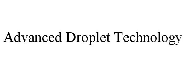  ADVANCED DROPLET TECHNOLOGY