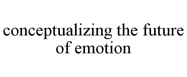  CONCEPTUALIZING THE FUTURE OF EMOTION