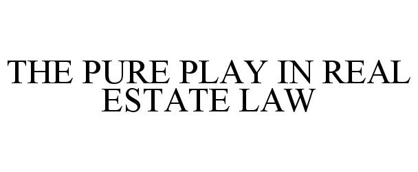 Trademark Logo THE PURE PLAY IN REAL ESTATE LAW