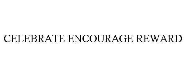 Trademark Logo CELEBRATE ENCOURAGE REWARD