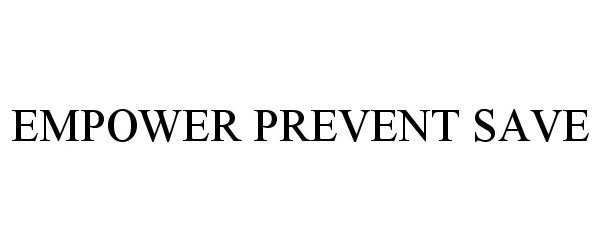  EMPOWER PREVENT SAVE