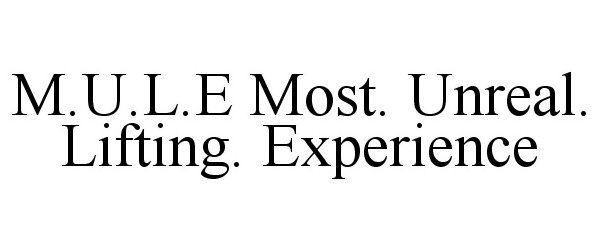  M.U.L.E MOST. UNREAL. LIFTING. EXPERIENCE