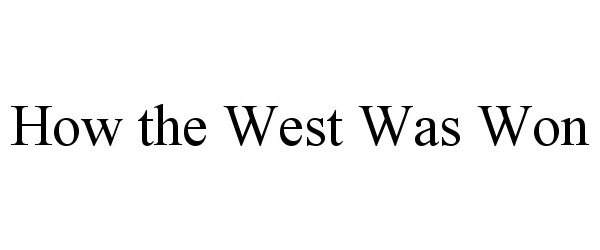 Trademark Logo HOW THE WEST WAS WON