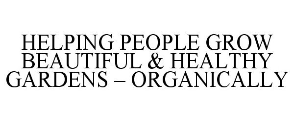 HELPING PEOPLE GROW BEAUTIFUL &amp; HEALTHY GARDENS - ORGANICALLY