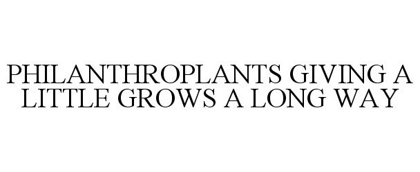 Trademark Logo PHILANTHROPLANTS GIVING A LITTLE GROWS A LONG WAY