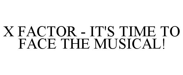 Trademark Logo X FACTOR - IT'S TIME TO FACE THE MUSICAL!