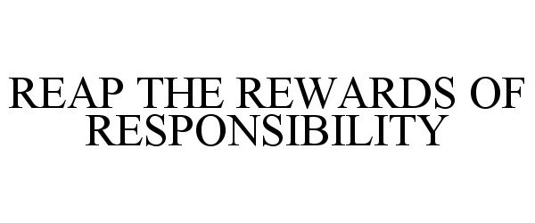  REAP THE REWARDS OF RESPONSIBILITY