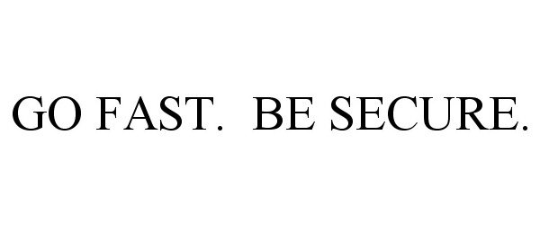  GO FAST. BE SECURE.