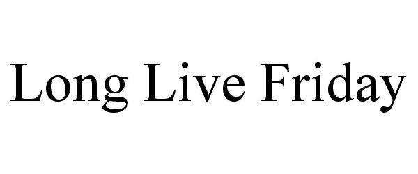 Trademark Logo LONG LIVE FRIDAY