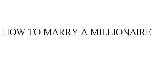  HOW TO MARRY A MILLIONAIRE