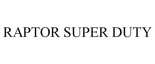 Trademark Logo RAPTOR SUPER DUTY