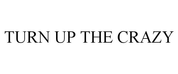  TURN UP THE CRAZY