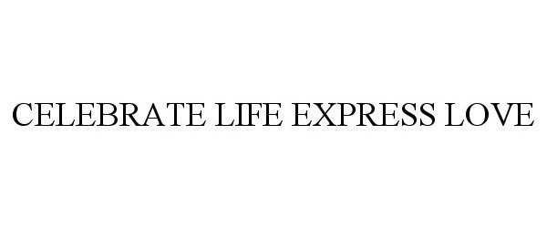  CELEBRATE LIFE EXPRESS LOVE