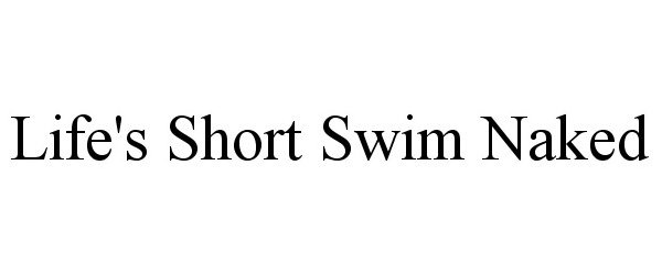 Trademark Logo LIFE'S SHORT SWIM NAKED