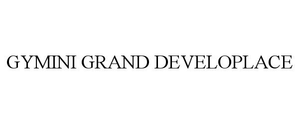  GYMINI GRAND DEVELOPLACE