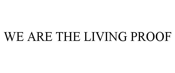 Trademark Logo WE ARE THE LIVING PROOF