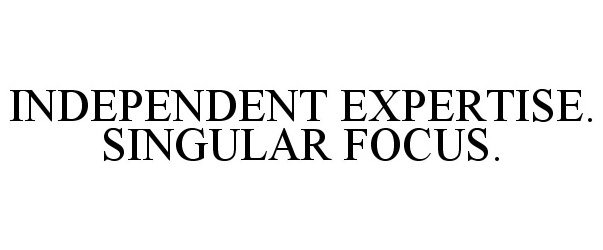 Trademark Logo INDEPENDENT EXPERTISE. SINGULAR FOCUS.
