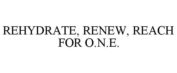 Trademark Logo REHYDRATE, RENEW, REACH FOR O.N.E.