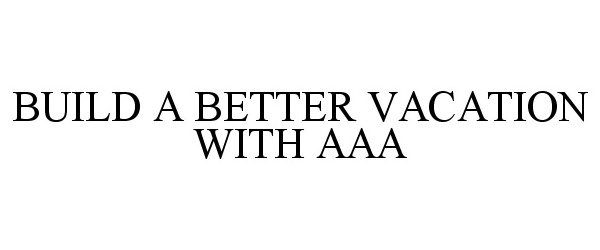  BUILD A BETTER VACATION WITH AAA