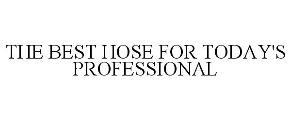  THE BEST HOSE FOR TODAY'S PROFESSIONAL