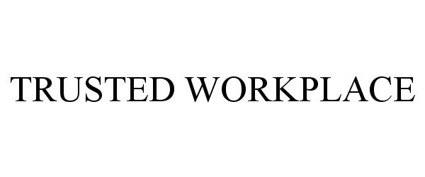 Trademark Logo TRUSTED WORKPLACE