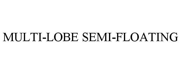 Trademark Logo MULTI-LOBE SEMI-FLOATING