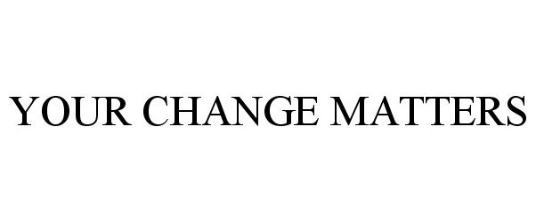 Trademark Logo YOUR CHANGE MATTERS