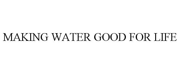 Trademark Logo MAKING WATER GOOD FOR LIFE