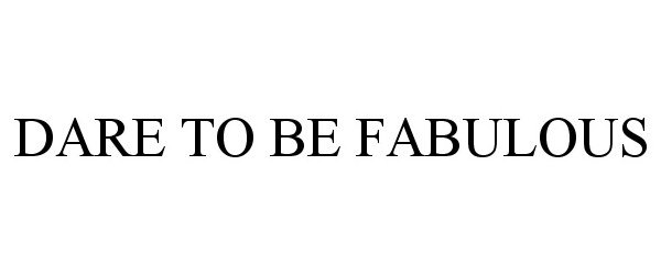  DARE TO BE FABULOUS