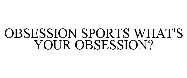 Trademark Logo OBSESSION SPORTS WHAT'S YOUR OBSESSION?