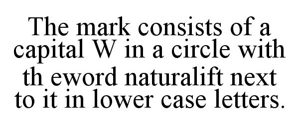  THE MARK CONSISTS OF A CAPITAL W IN A CIRCLE WITH TH EWORD NATURALIFT NEXT TO IT IN LOWER CASE LETTERS.
