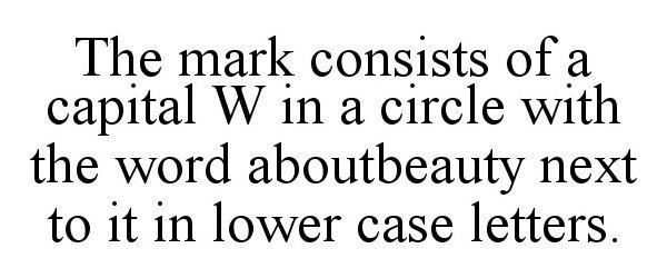  THE MARK CONSISTS OF A CAPITAL W IN A CIRCLE WITH THE WORD ABOUTBEAUTY NEXT TO IT IN LOWER CASE LETTERS.