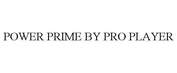 Trademark Logo POWER PRIME BY PRO PLAYER