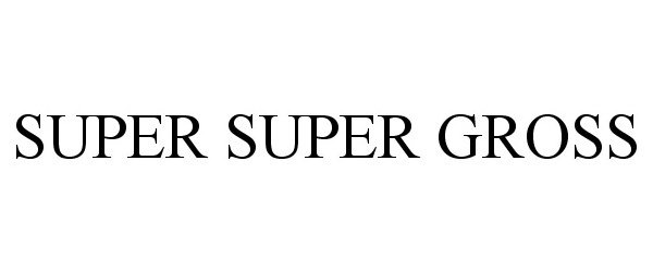 Trademark Logo SUPER SUPER GROSS